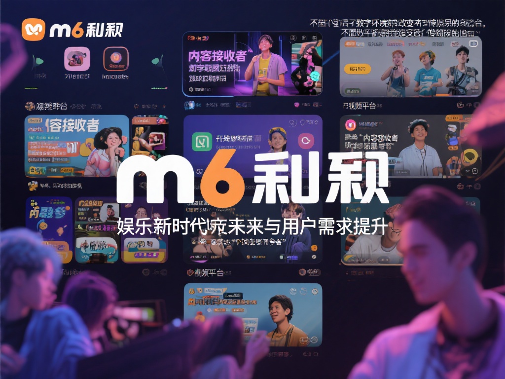 m6米乐相信咪哩,携手共创娱乐新未来平台! 娱乐新时代的到来与用户需求提升
不可否认,数字化